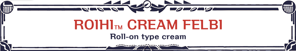 ROIHI™ CREAM FELBI Roll-on type cream