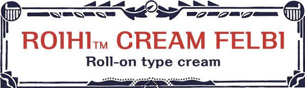 ROIHI™ CREAM FELBI Roll-on type cream